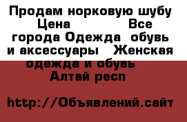 Продам норковую шубу › Цена ­ 38 000 - Все города Одежда, обувь и аксессуары » Женская одежда и обувь   . Алтай респ.